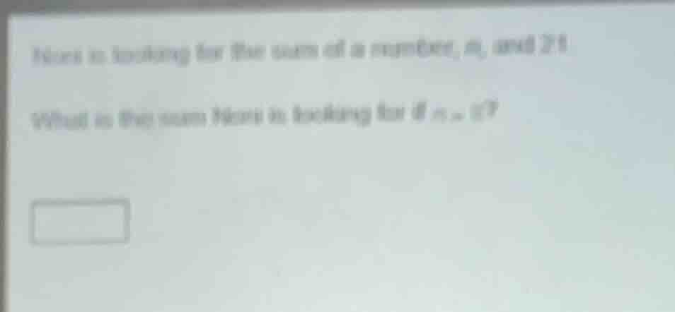 nora is looking for the sum of a number, n, and 21. what is the sum nor…