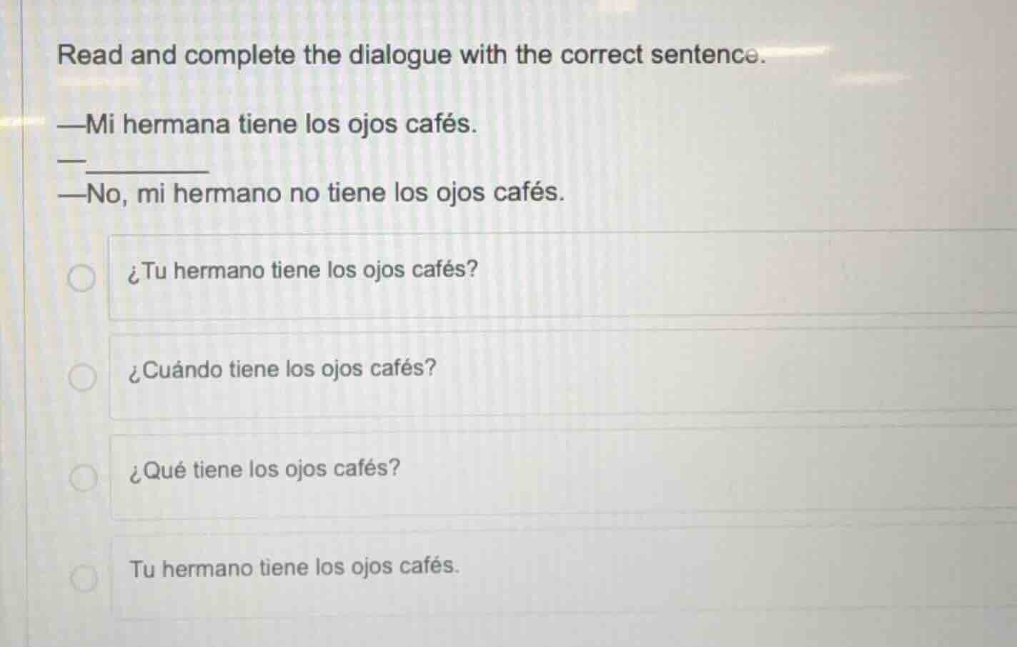 read and complete the dialogue with the correct sentence. —mi hermana t…