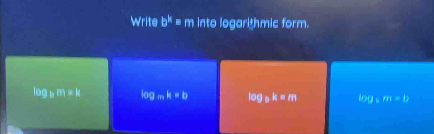 write $b^k = m$ into logarithmic form. $log_b m = k$ $log_m k = b$ $log…