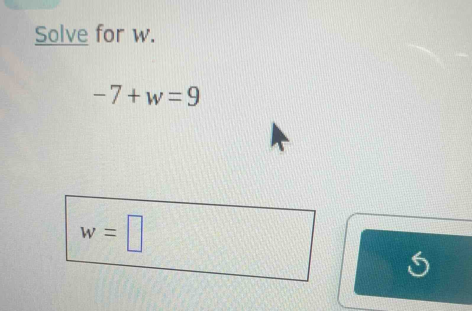 solve for w. $-7 + w = 9$ $w = \\square$