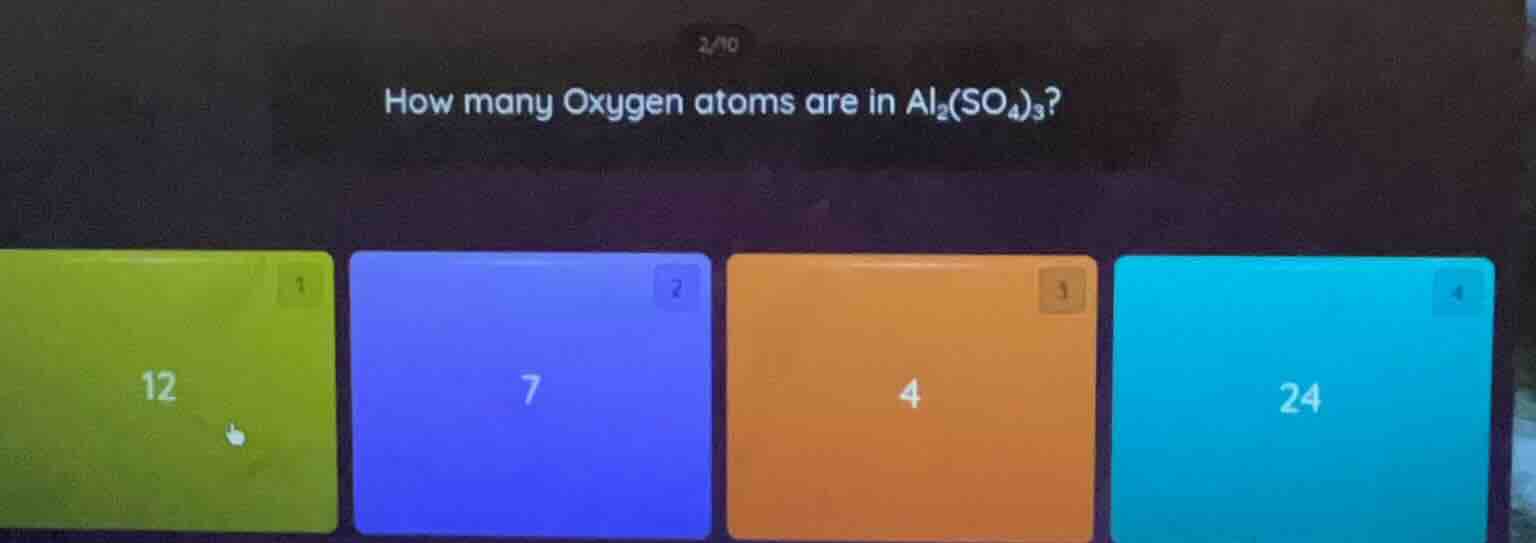 2/10 how many oxygen atoms are in $ce{al_{2}(so_{4})_{3}}$? 1. 12 2. 7 …