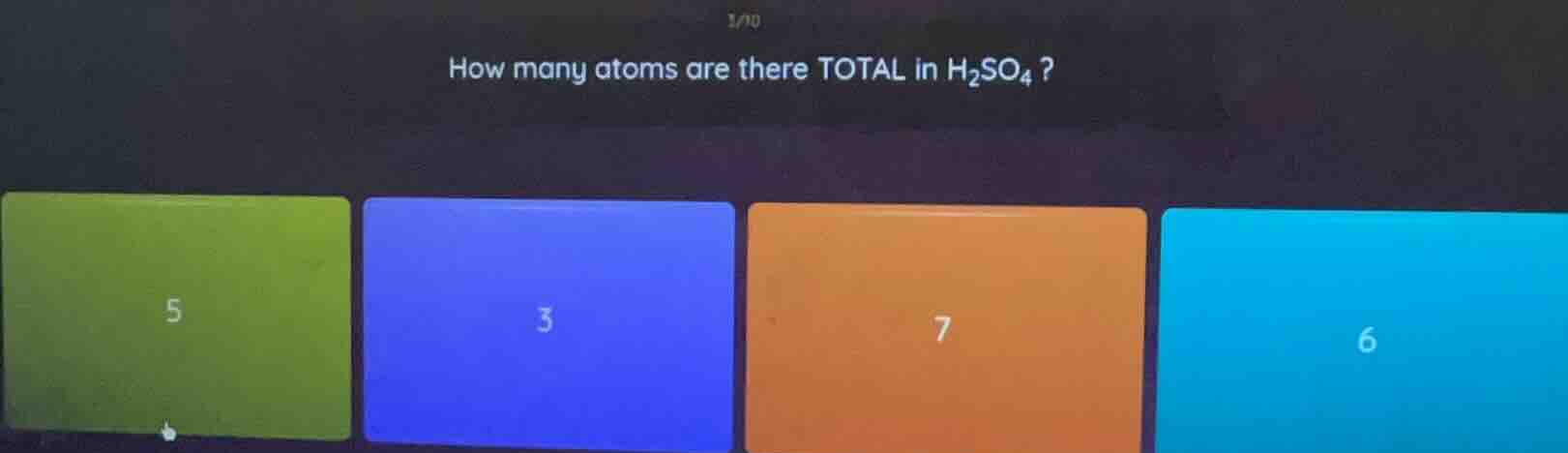 1/10 how many atoms are there total in $ce{h_{2}so_{4}}$? 5 3 7 6