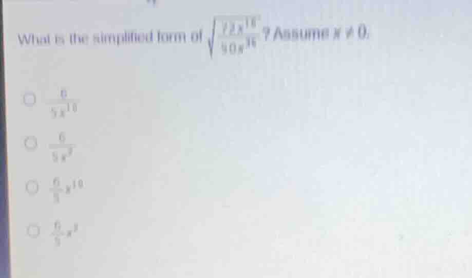 what is the simplified form of $sqrt{\frac{72x^{16}}{50x^{36}}}$? assum…