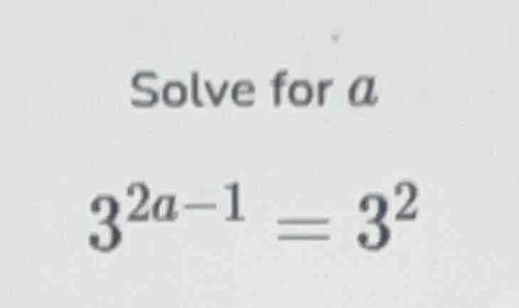 solve for $a$ $3^{2a-1} = 3^{2}$