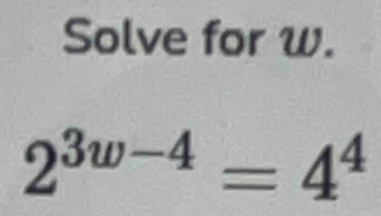 solve for $w$. $2^{3w - 4} = 4^{4}$