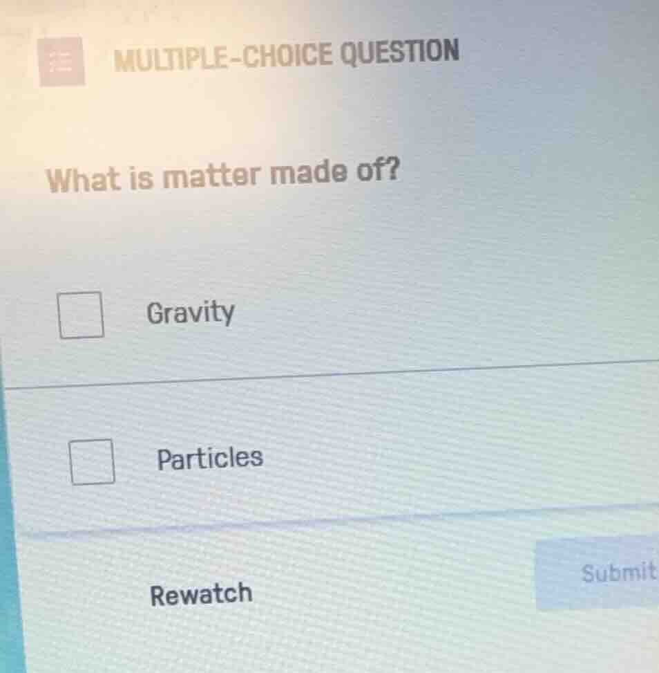 multiple-choice question what is matter made of? gravity particles rewa…