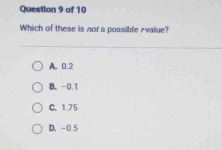 question 9 of 10 which of these is not a possible r value? a. 0.2 b. -0…