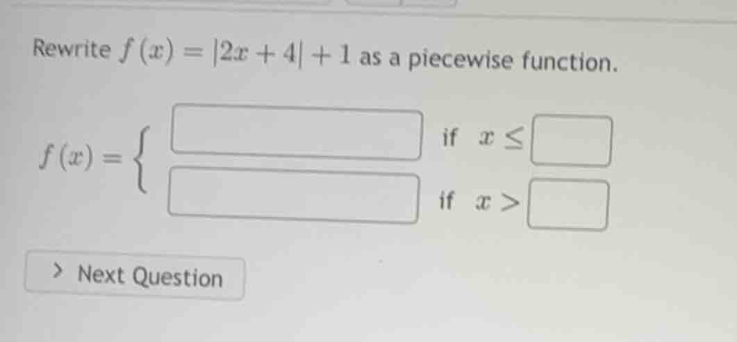 rewrite $f(x) = |2x + 4| + 1$ as a piecewise function. $f(x)=\\begin{ca…