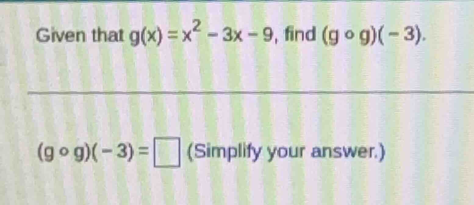 given that $g(x)=x^{2}-3x-9$, find $(g \\circ g)(-3)$. $(g \\circ g)(-3…