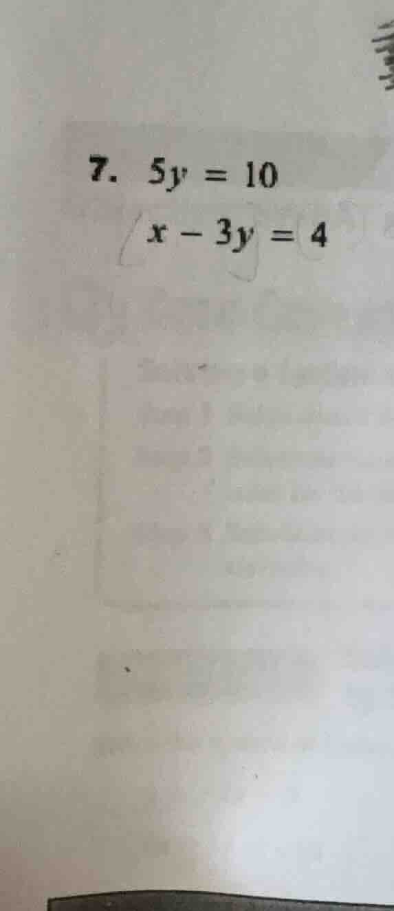 7. $5y = 10$ $x - 3y = 4$