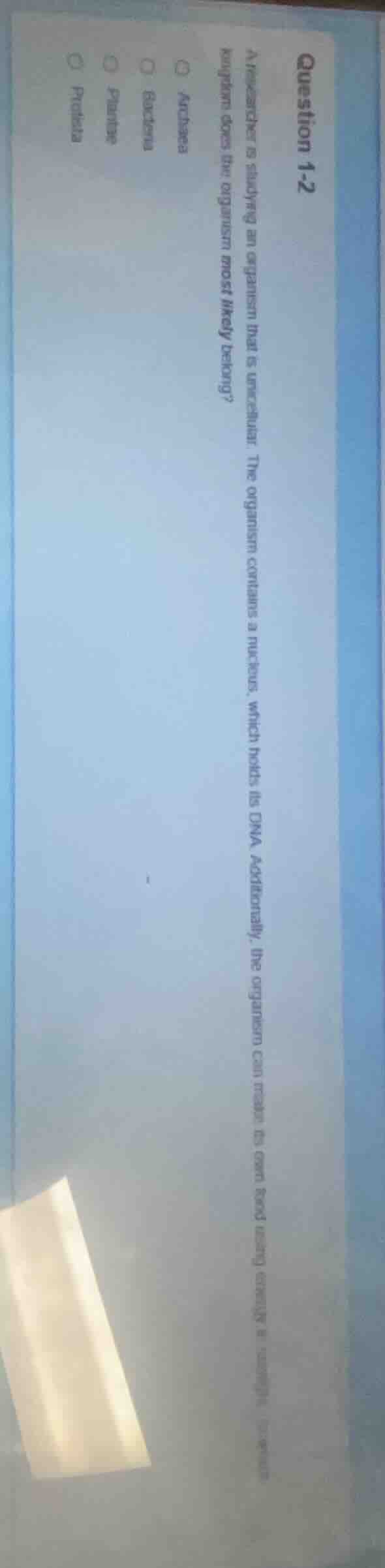 question 1-2 a researcher is studying an organism that is unicellular. …