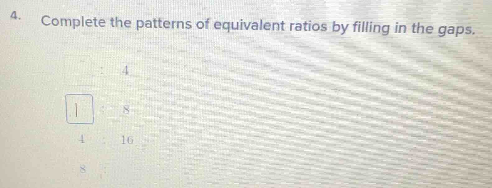 4. complete the patterns of equivalent ratios by filling in the gaps. :…