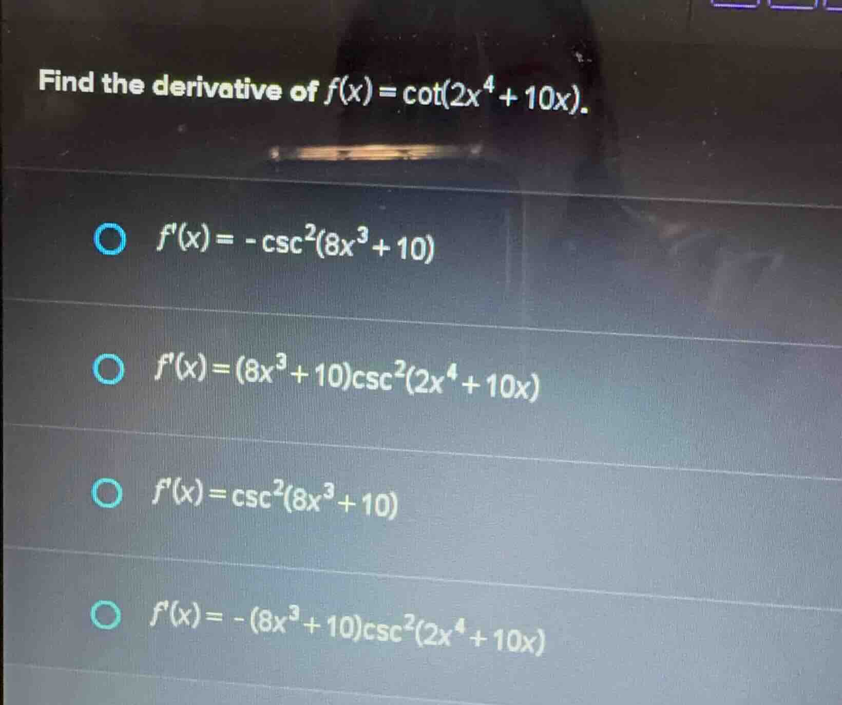 find the derivative of $f(x)=\\cot(2x^4 + 10x).$ $\\bigcirc$ $f(x)=-\\c…