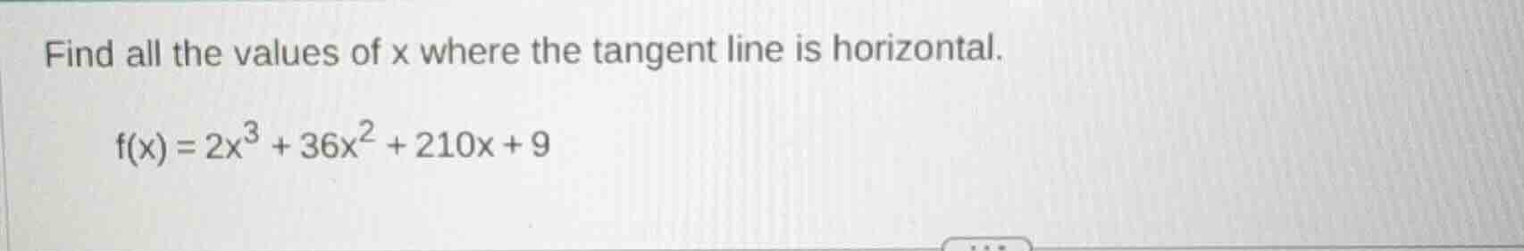 find all the values of x where the tangent line is horizontal. $f(x)=2x…