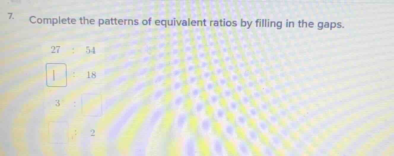 7. complete the patterns of equivalent ratios by filling in the gaps. 2…