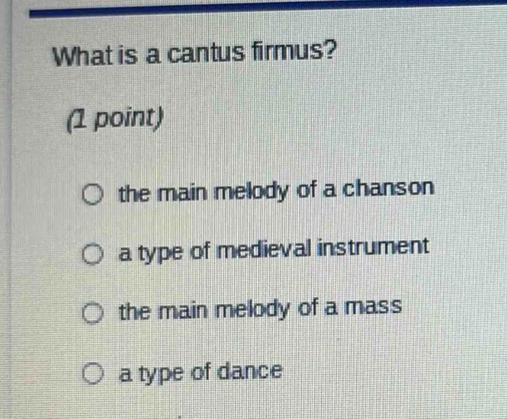what is a cantus firmus?(1 point)the main melody of a chansona type of …