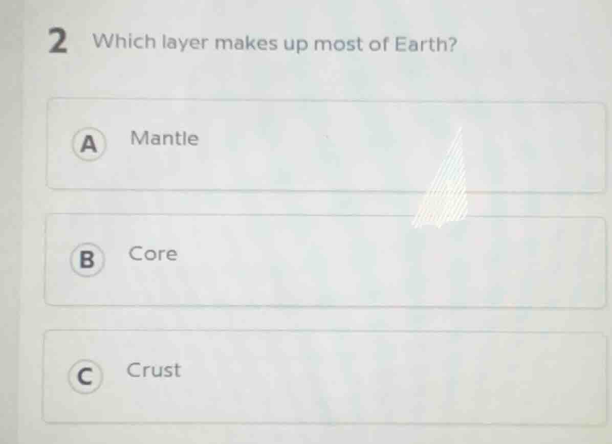 2 which layer makes up most of earth? a mantle b core c crust