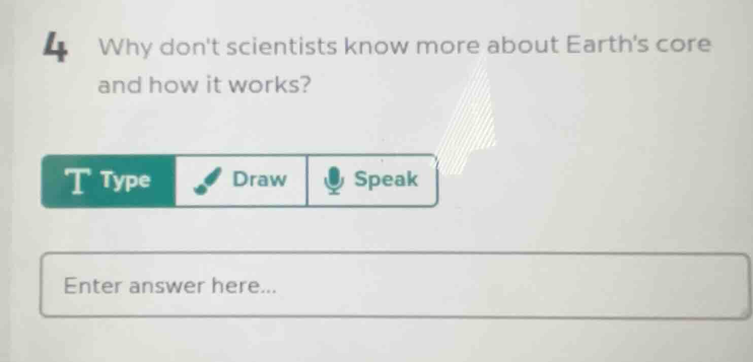 4 why dont scientists know more about earths core and how it works?