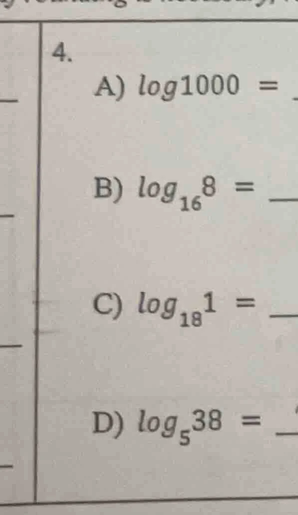 4. a) $\\log1000 = $ b) $\\log_{16}8 = $ c) $\\log_{18}1 = $ d) $\\log_…