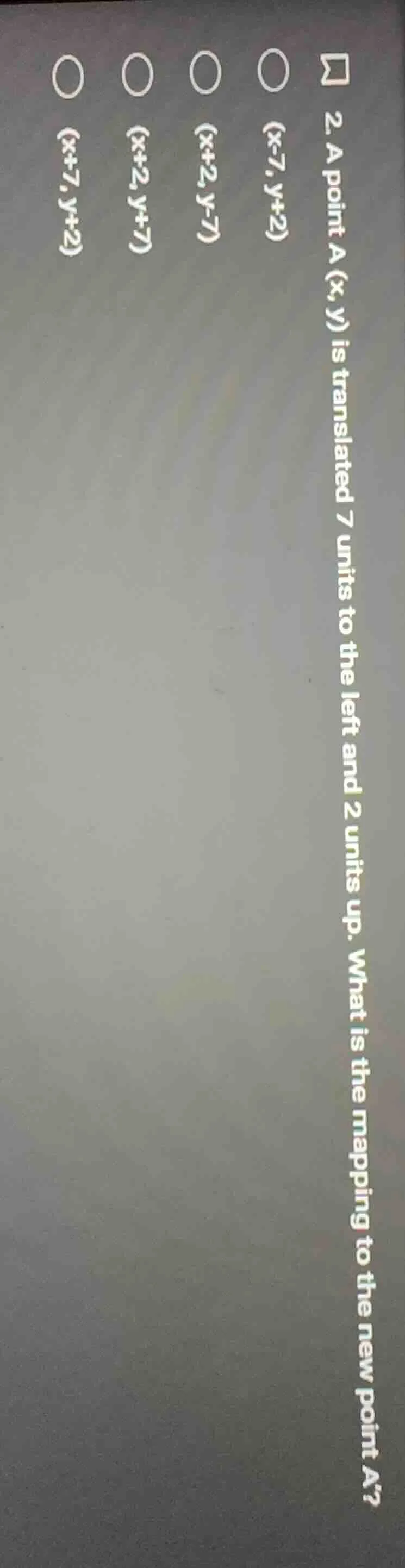 2. a point a (x, y) is translated 7 units to the left and 2 units up. w…