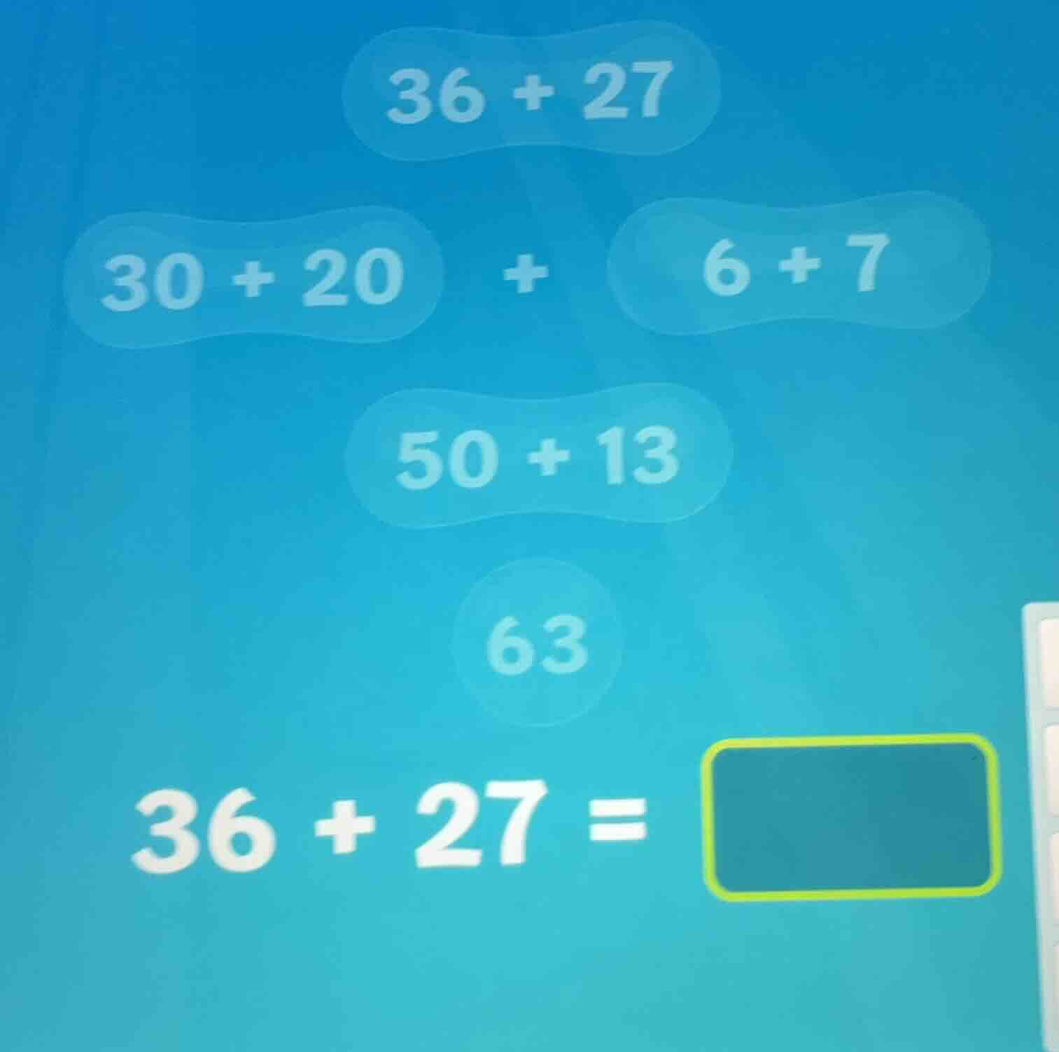 36 + 27 30 + 20 + 6 + 7 50 + 13 63 36 + 27 =