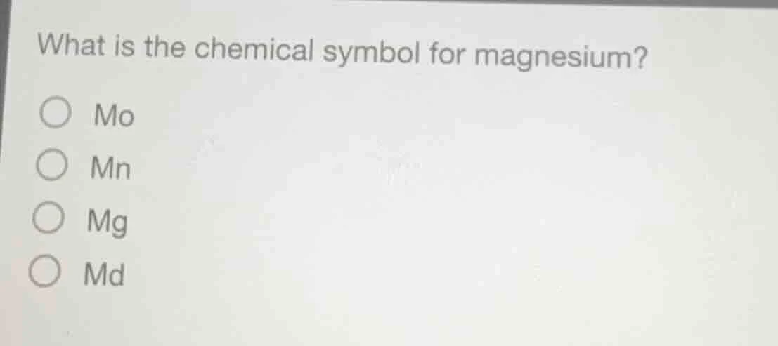 what is the chemical symbol for magnesium? ○ mo ○ mn ○ mg ○ md