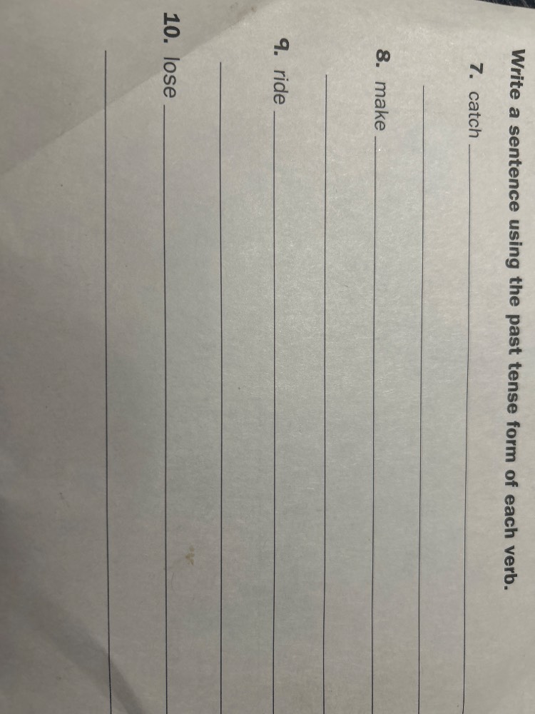 write a sentence using the past tense form of each verb. 7. catch 8. ma…
