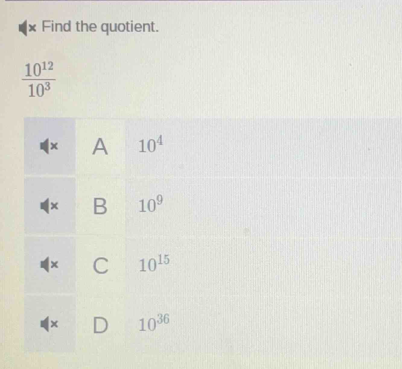 find the quotient. $\frac{10^{12}}{10^{3}}$ a $10^{4}$ b $10^{9}$ c $10…
