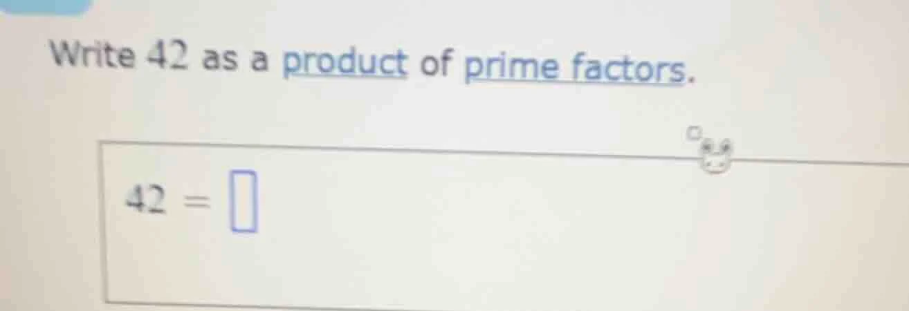 write 42 as a product of prime factors. $42 = \\square$