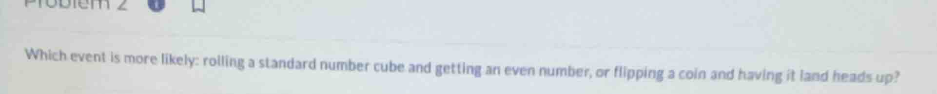 problem 2 which event is more likely: rolling a standard number cube an…