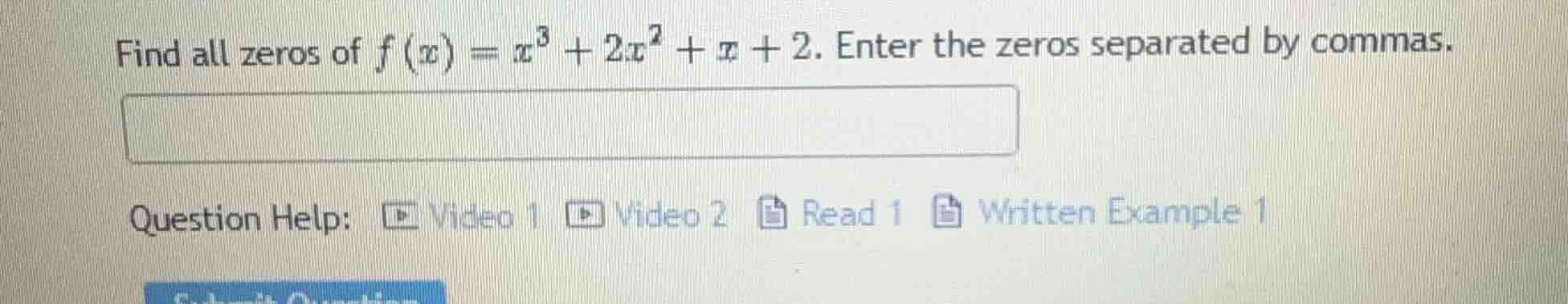 find all zeros of $f(x) = x^3 + 2x^2 + x + 2$. enter the zeros separate…