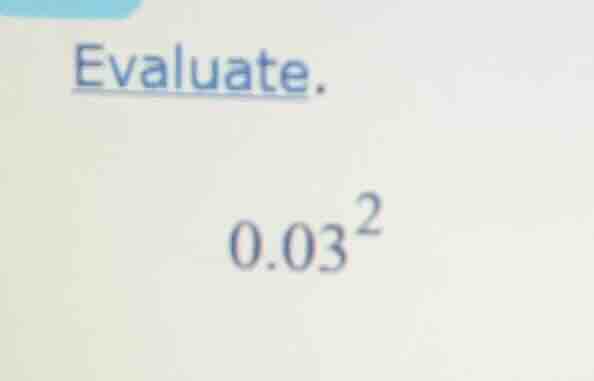 evaluate. $0.03^2$