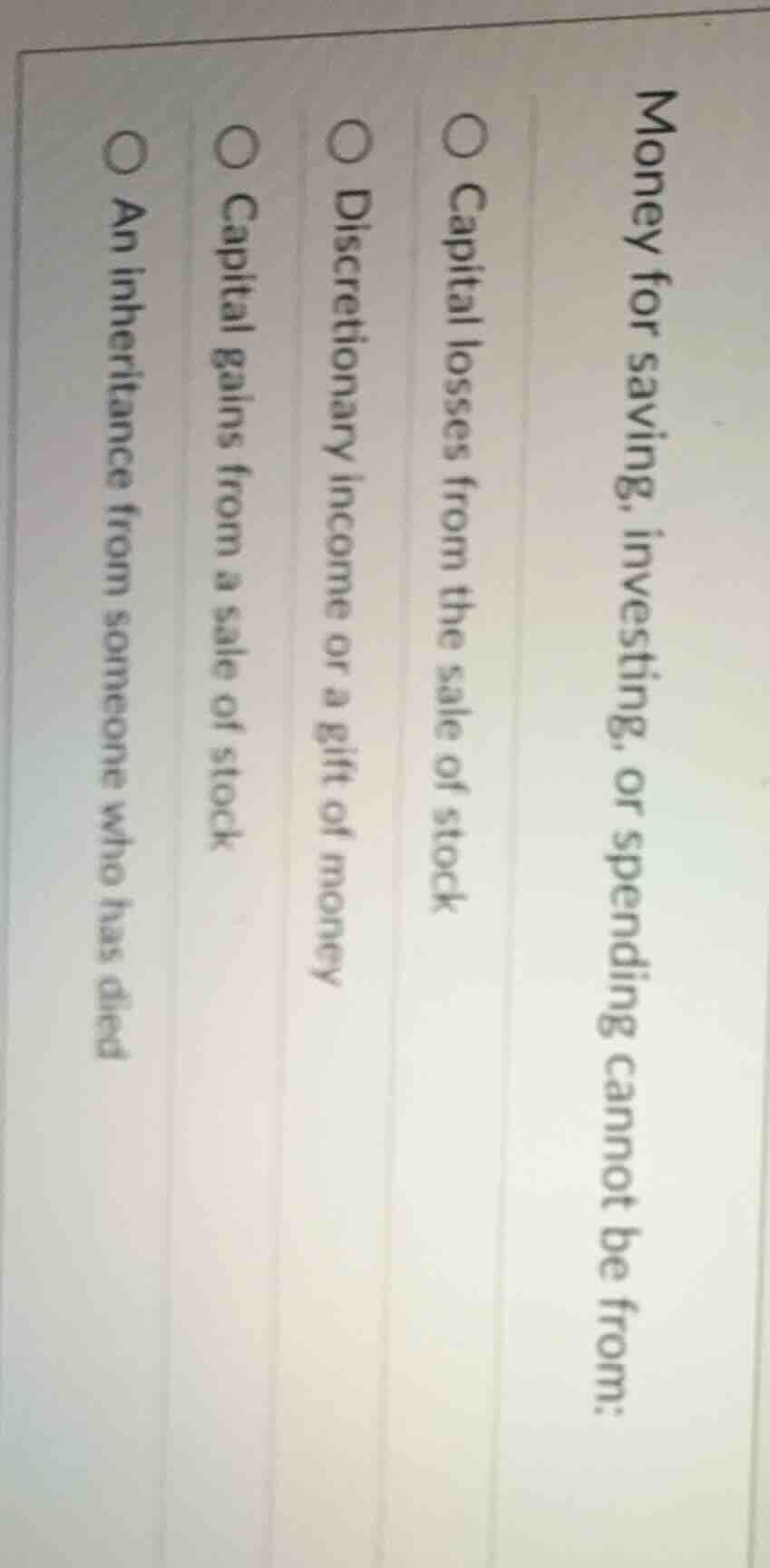 money for saving, investing, or spending cannot be from:○ capital losse…