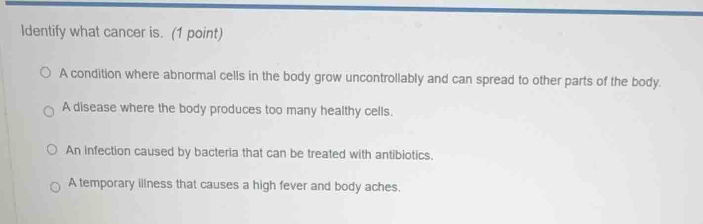 identify what cancer is. (1 point) a condition where abnormal cells in …