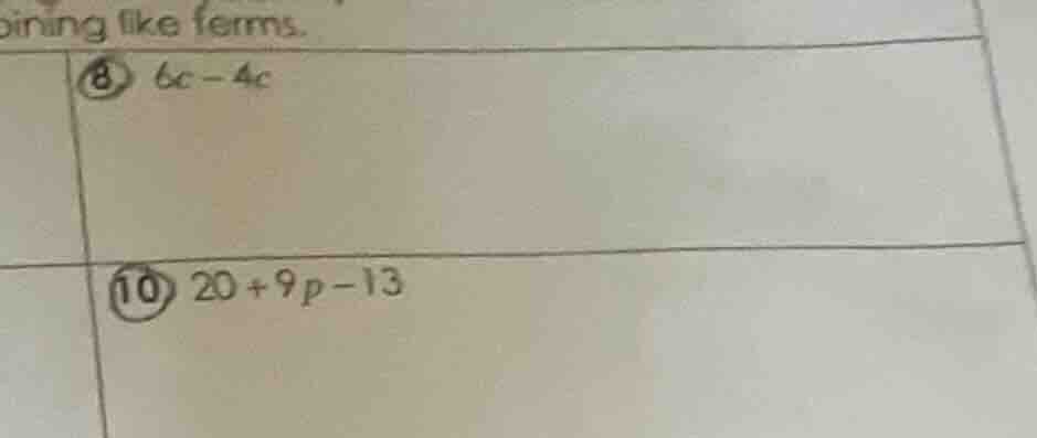 bining like terms. 8) $6c - 4c$ 10) $20 + 9p - 13$