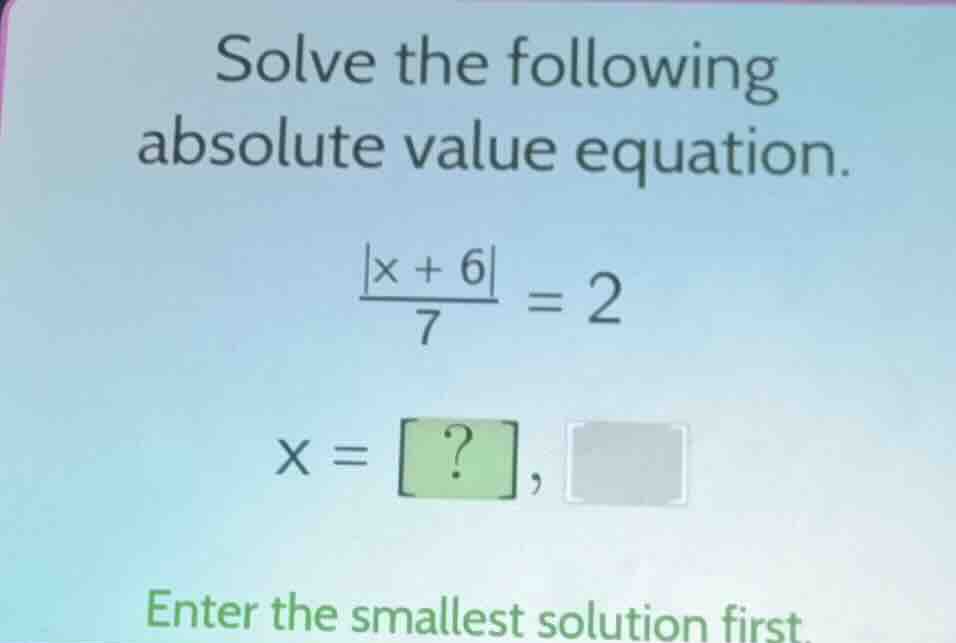 solve the following absolute value equation. $\frac{|x + 6|}{7} = 2$ $x…