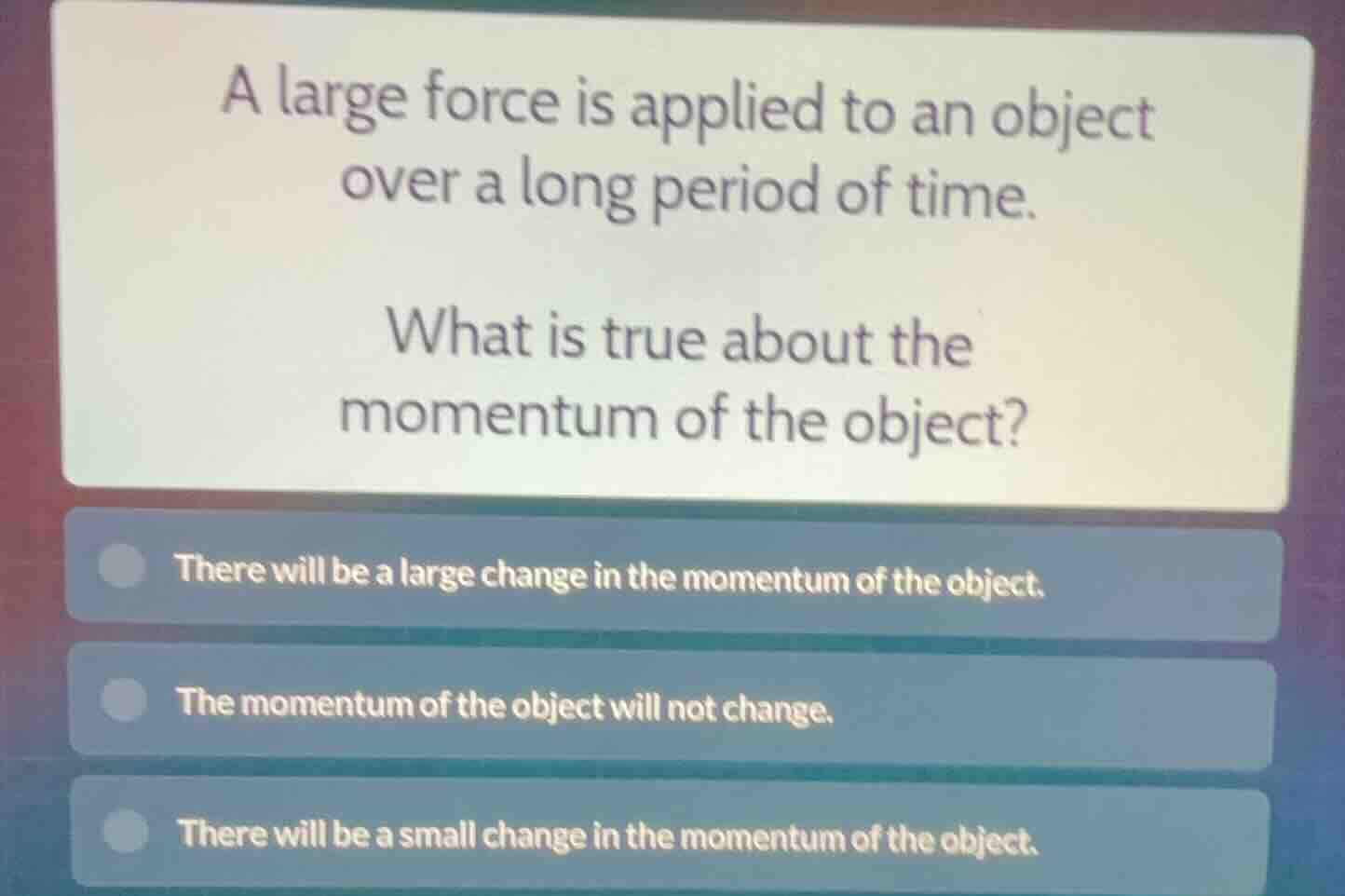 a large force is applied to an object over a long period of time. what …