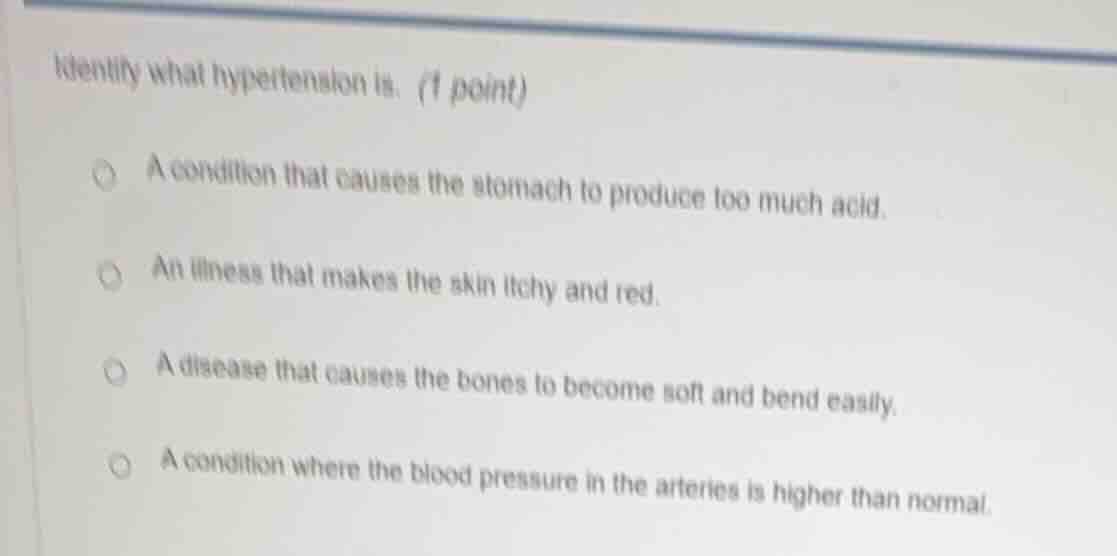 identify what hypertension is. (1 point)a condition that causes the sto…