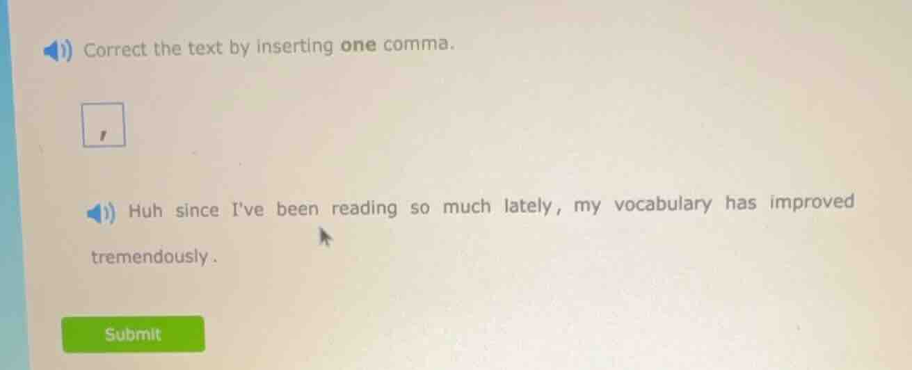 i) correct the text by inserting one comma. ii) huh since ive been read…