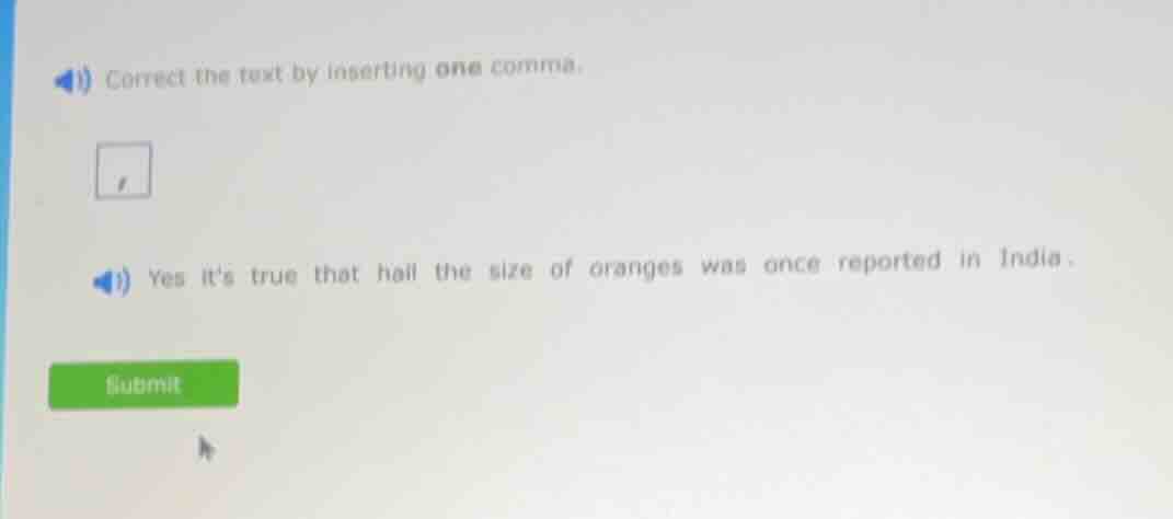 1) correct the text by inserting one comma. 1) yes its true that hail t…