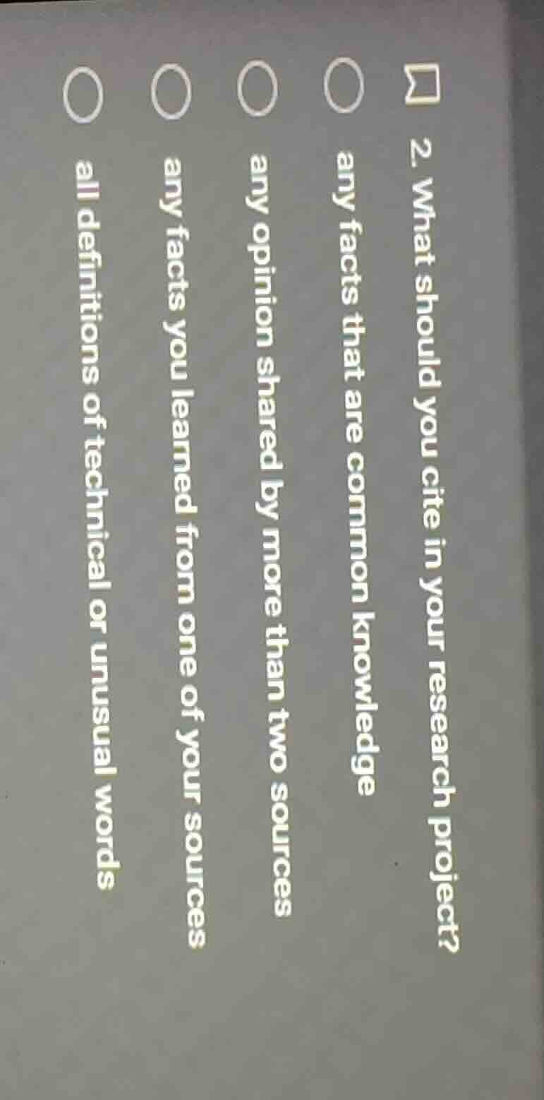2. what should you cite in your research project?○ any facts that are c…