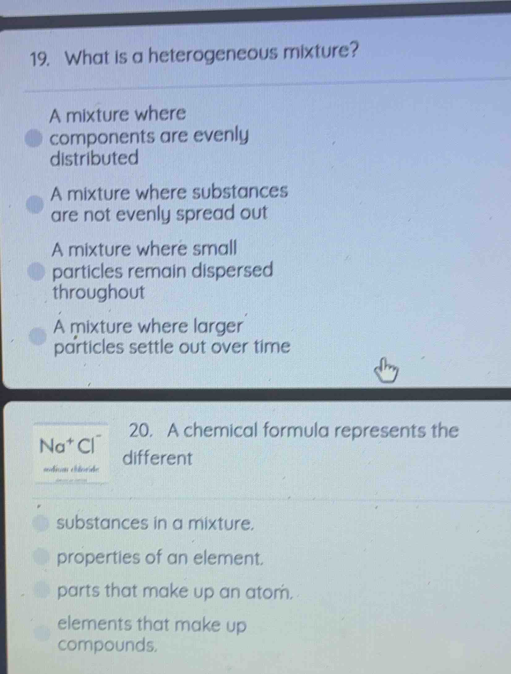 19. what is a heterogeneous mixture? a mixture where components are eve…