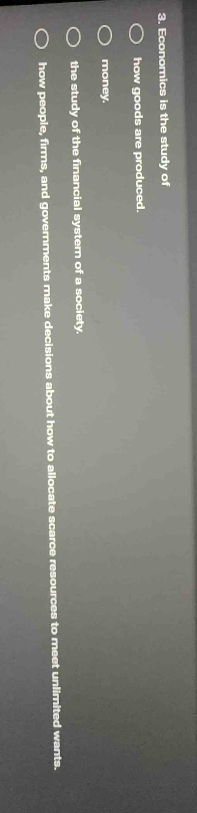 3. economics is the study of ○ how goods are produced. ○ money. ○ the s…