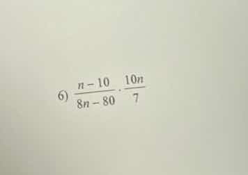 6) $\frac{n-10}{8n-80} cdot \frac{10n}{7}$