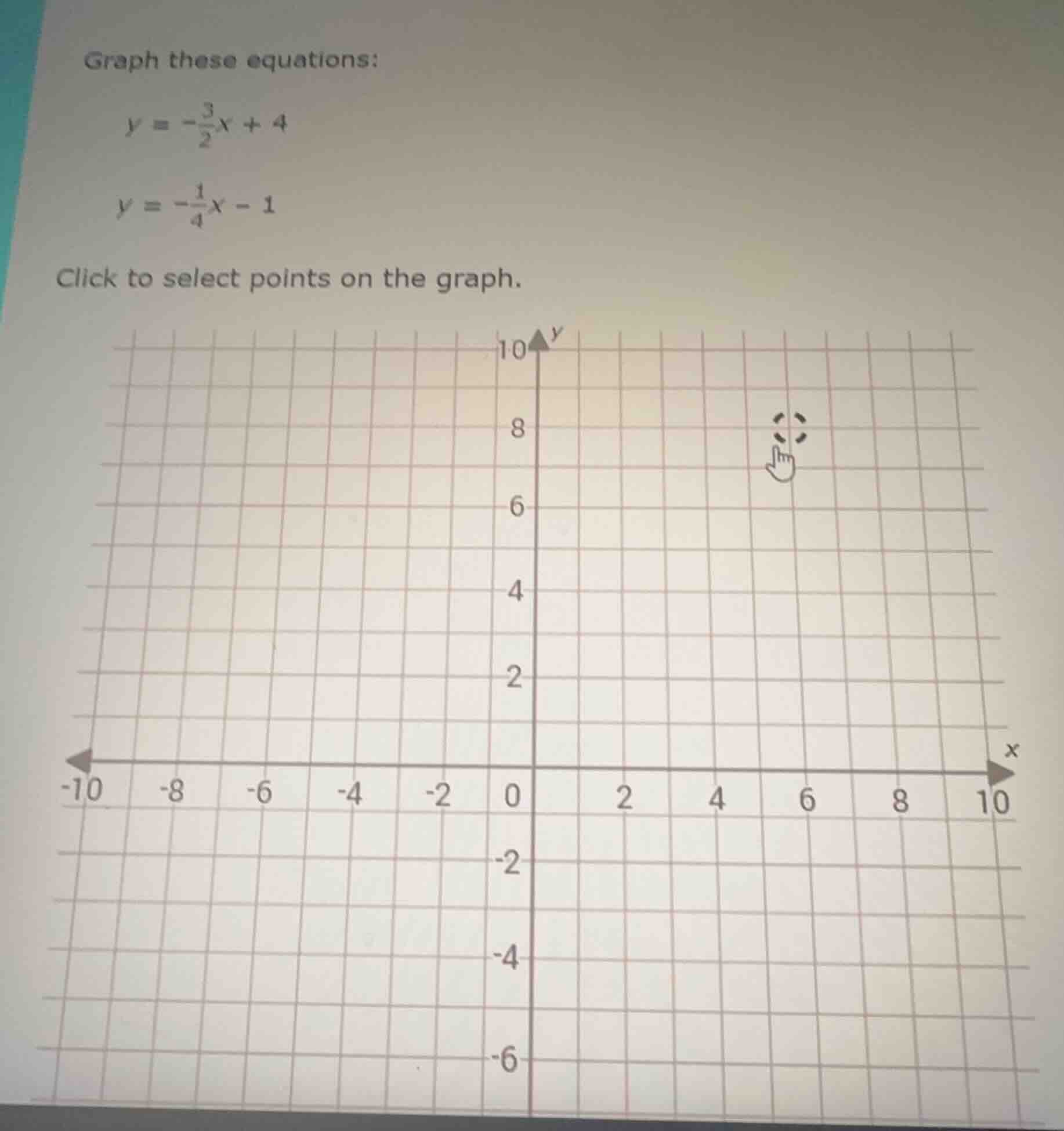 graph these equations:$y = -\frac{3}{2}x + 4$$y = -\frac{1}{4}x - 1$cli…