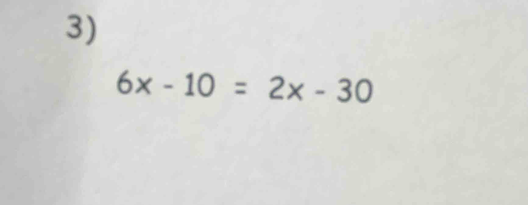 3) $6x - 10 = 2x - 30$