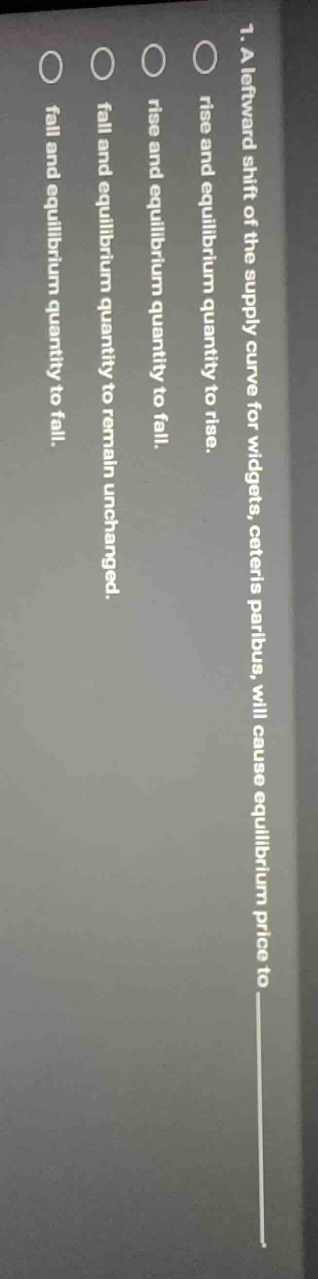 1. a leftward shift of the supply curve for widgets, ceteris paribus, w…