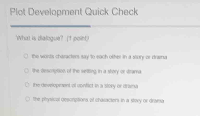 plot development quick check what is dialogue? (1 point) the words char…