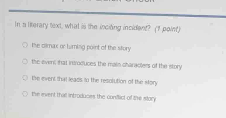 in a literary text, what is the inciting incident? (1 point) the climax…