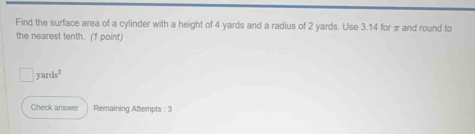 find the surface area of a cylinder with a height of 4 yards and a radi…
